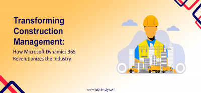 Transforming Construction Management: How Microsoft Dynamics 365 Revolutionizes the Industry